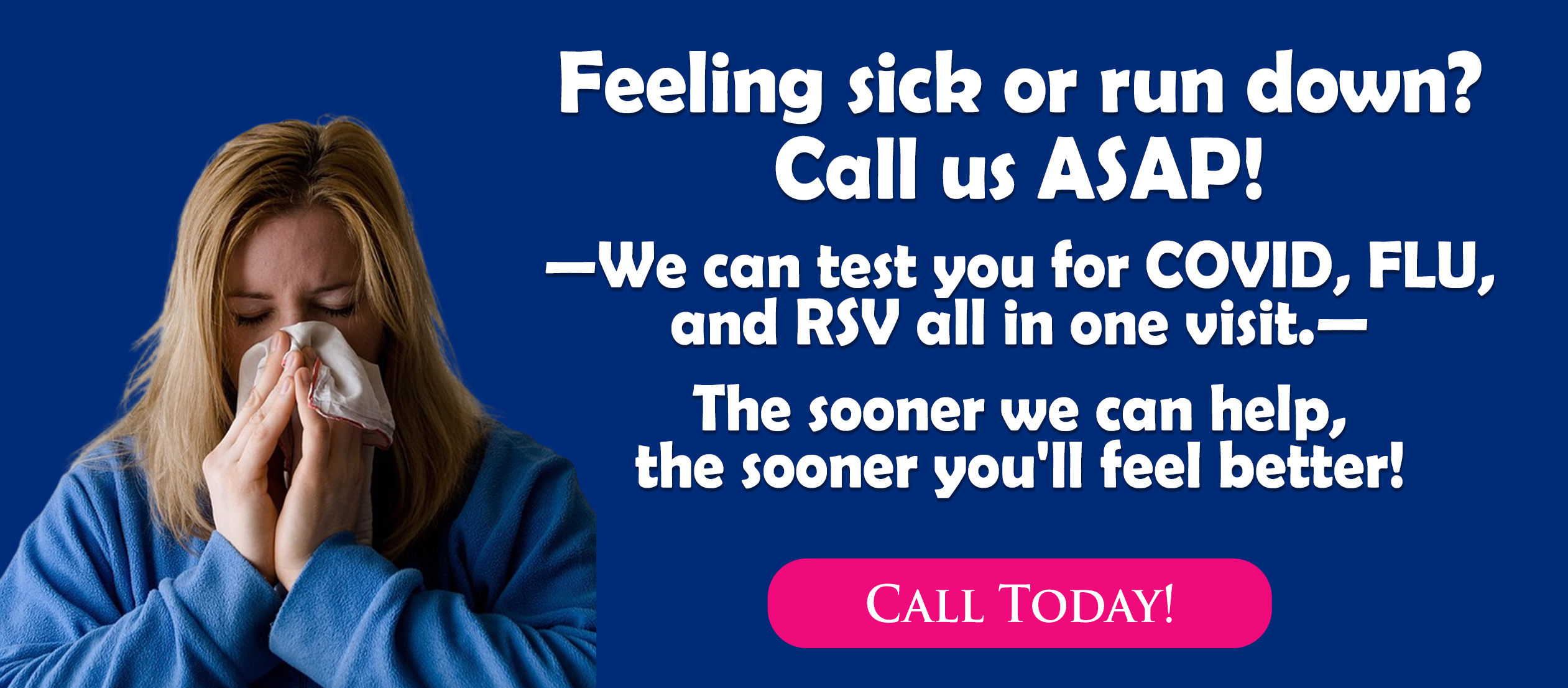 Call us to test for COVID-19, the flu, or RSV