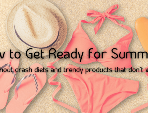How to Get Ready for Summer: (without crash diets and trendy products that don't work!)