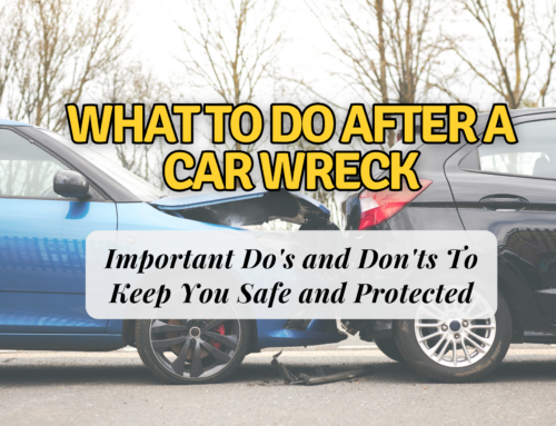 What To Do After a Car Wreck: Important Do's and Don'ts To Keep You Safe and Protected